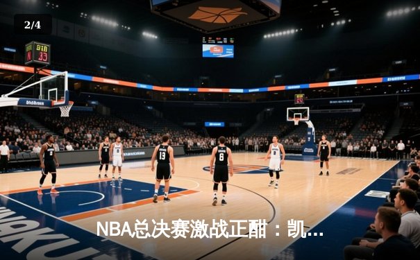 NBA总决赛激战正酣：凯尔特人主场力克独行侠，塔图姆轰下36分率队扳回一城 - 2