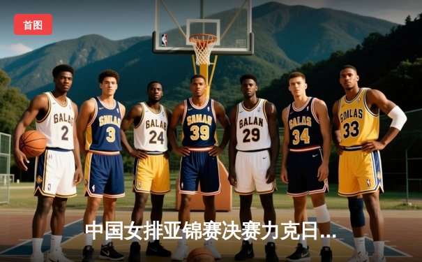 中国女排亚锦赛决赛力克日本，第五次夺冠振奋人心